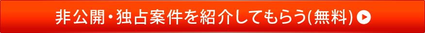 非公開・独占案件を紹介してもらう(無料)